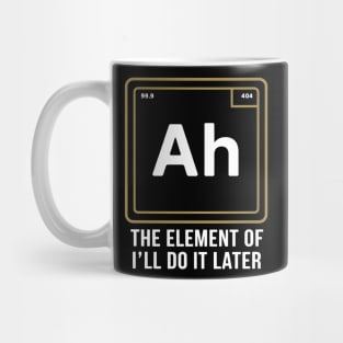 Funny Science Shirt – Ah The Element of I’ll Do It Later Mug